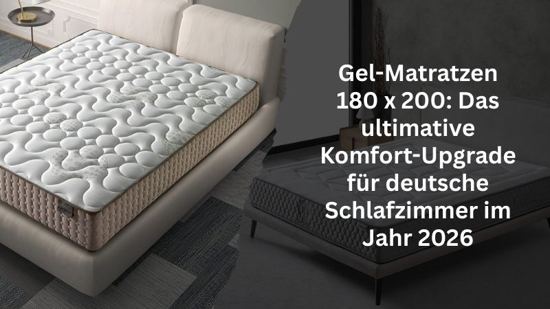 Gel-Matratzen 180 x 200: Das ultimative Komfort-Upgrade für deutsche Schlafzimmer im Jahr 2026