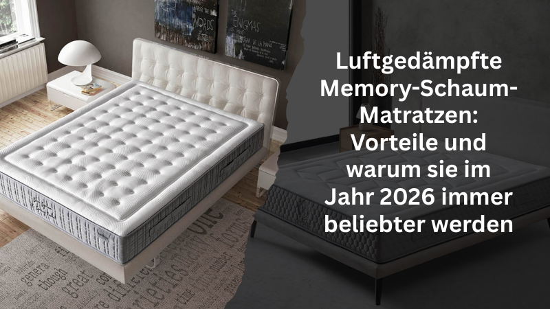 Luftgedämpfte Memory-Schaum-Matratzen: Vorteile und warum sie im Jahr 2026 immer beliebter werden