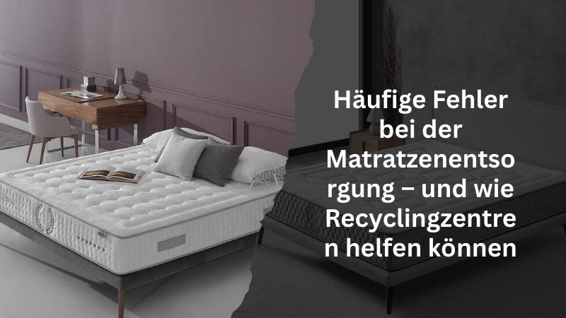 Häufige Fehler bei der Matratzenentsorgung – und wie Recyclingzentren helfen können