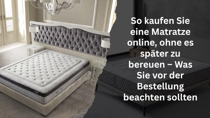 So kaufen Sie eine Matratze online, ohne es später zu bereuen – Was Sie vor der Bestellung beachten sollten