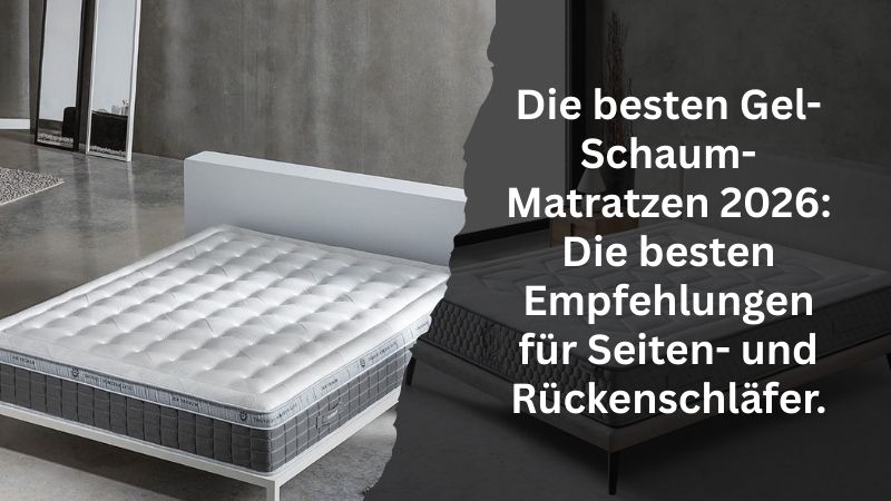 Die besten Gel-Schaum-Matratzen 2026: Die besten Empfehlungen für Seiten- und Rückenschläfer.