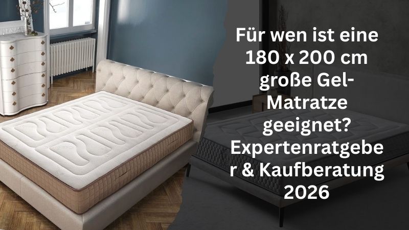 Für wen ist eine 180 x 200 cm große Gel-Matratze geeignet? Experten Ratgeber & Kaufberatung 2026