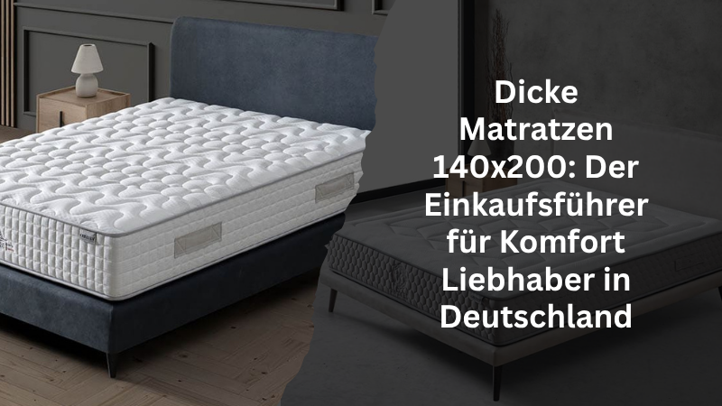 Dicke Matratzen 140x200: Der Einkaufsführer für Komfort Liebhaber in Deutschland