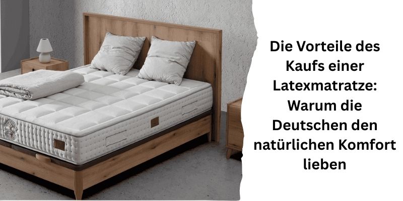 Die Vorteile des Kaufs einer Latexmatratze: Warum die Deutschen den natürlichen Komfort lieben
