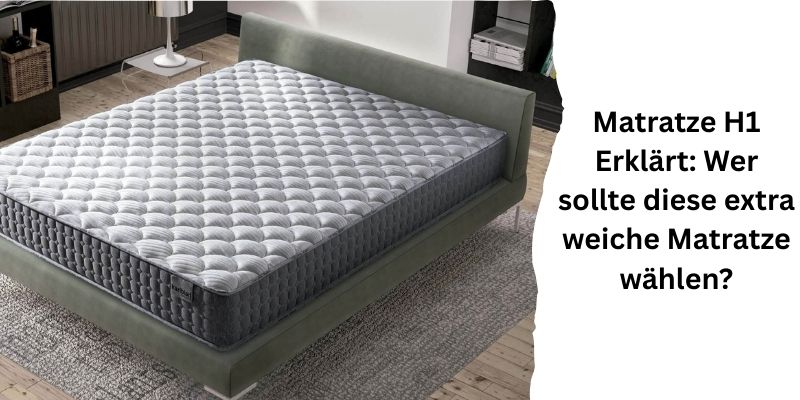 Matratze H1 Erklärt: Wer sollte diese extra weiche Matratze wählen?