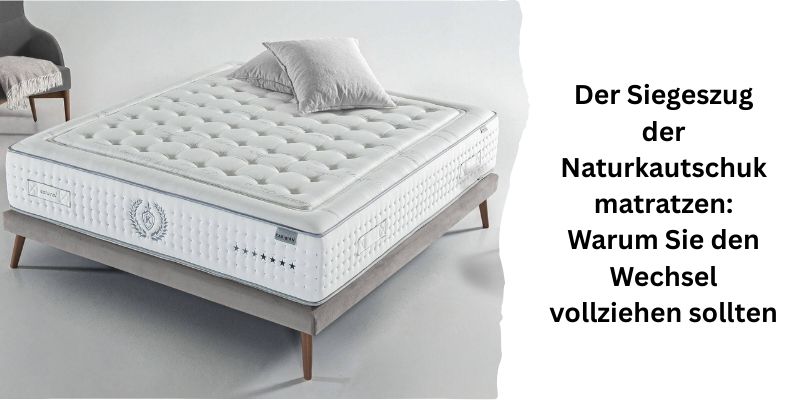 Der Siegeszug der Naturkautschukmatratzen: Warum Sie den Wechsel vollziehen sollten
