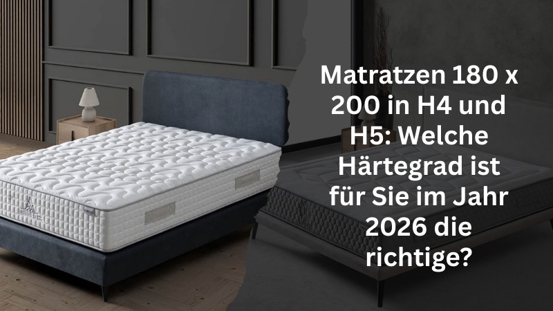 Matratzen 180 x 200 in H4 und H5: Welche Härtegrad ist für Sie im Jahr 2026 die richtige?