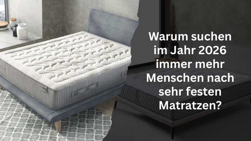 Warum suchen im Jahr 2026 immer mehr Menschen nach sehr festen Matratzen?