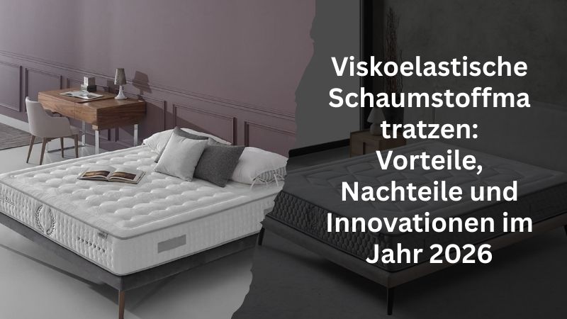 Viskoelastische Schaumstoffmatratzen: Vorteile, Nachteile und Innovationen im Jahr 2026