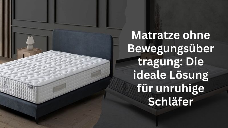 Matratze ohne Bewegungsübertragung: Die ideale Lösung für unruhige Schläfer