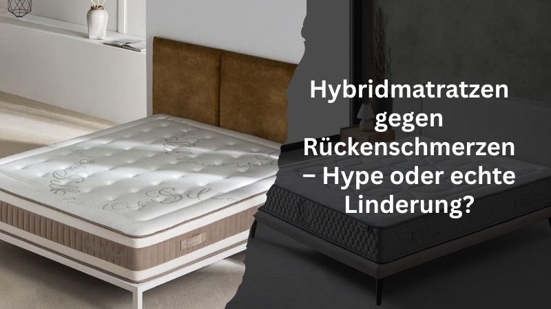 Hybridmatratzen gegen Rückenschmerzen – Hype oder echte Linderung?