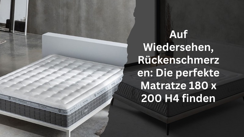 Auf Wiedersehen, Rückenschmerzen: Die perfekte Matratze 180 x 200 H4 finden