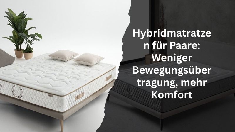 Hybrid Matratzen für Paare: Weniger Bewegungsübertragung, mehr Komfort