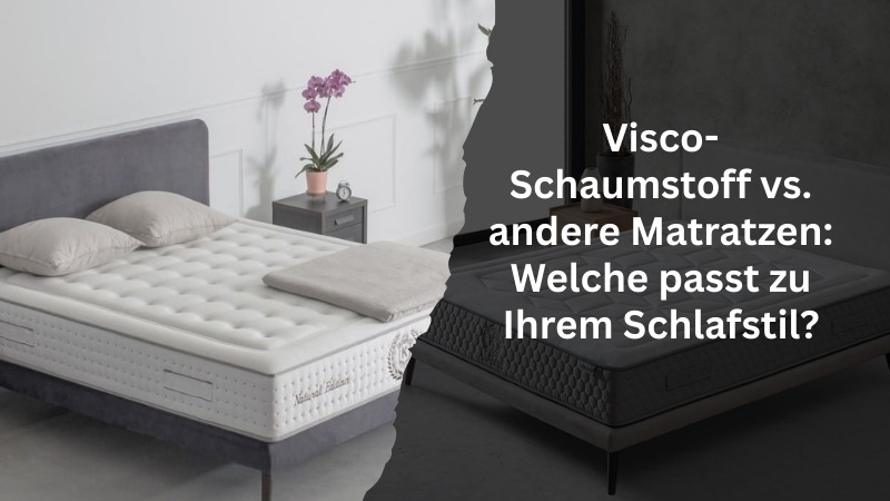 Visco-Schaumstoff vs. andere Matratzen: Welche passt zu Ihrem Schlafstil?