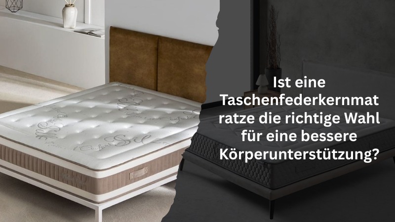 Ist eine Taschenfederkernmatratze die richtige Wahl für eine bessere Körperunterstützung?