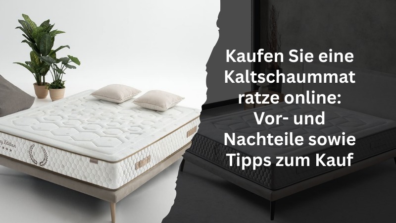 Kaufen Sie eine Kaltschaummatratze online: Vor- und Nachteile sowie Tipps zum Kauf