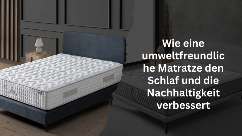 Wie eine umweltfreundliche Matratze den Schlaf und die Nachhaltigkeit verbessert