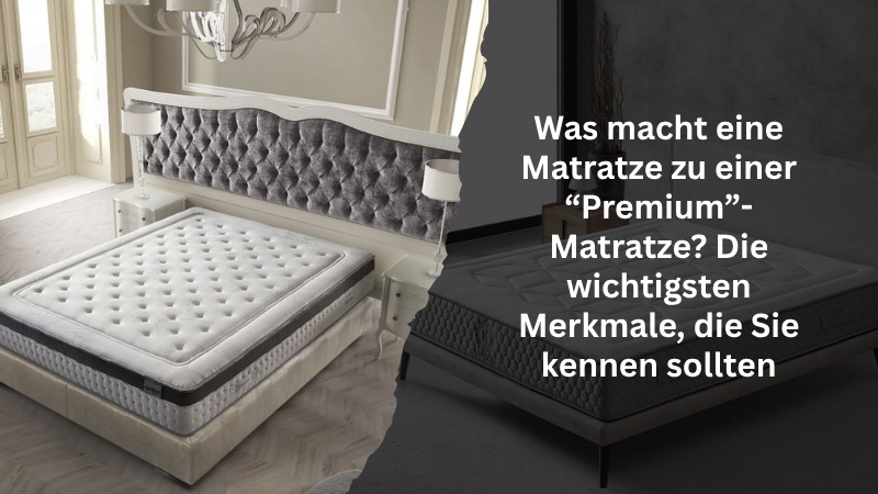 Was macht eine Matratze zu einer “Premium”-Matratze? Die wichtigsten Merkmale, die Sie kennen sollten