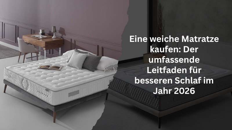 Eine weiche Matratze kaufen: Der umfassende Leitfaden für besseren Schlaf im Jahr 2026