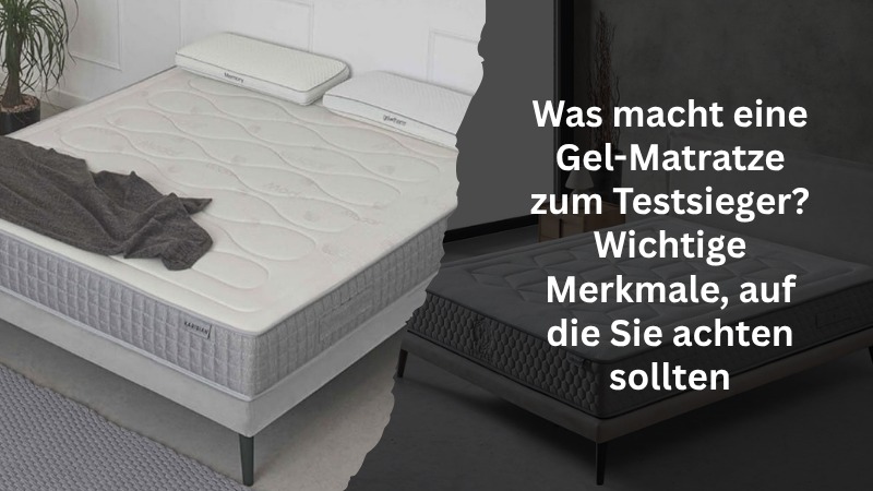 Was macht eine Gel-Matratze zum Testsieger? Wichtige Merkmale, auf die Sie achten sollten