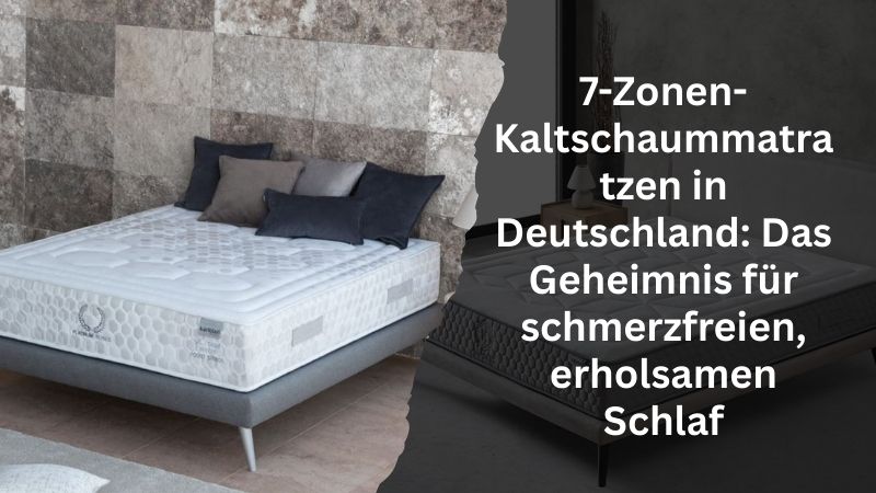 7-Zonen-Kaltschaummatratzen in Deutschland: Das Geheimnis für schmerzfreien, erholsamen Schlaf