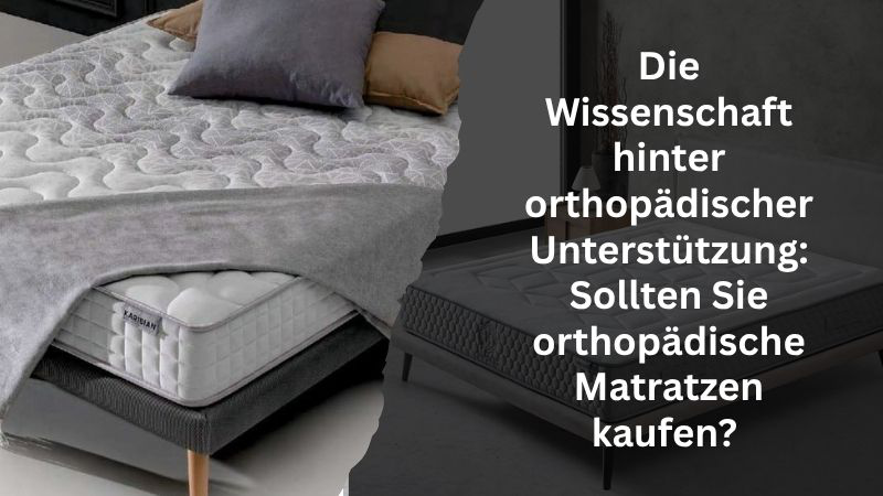 Die Wissenschaft hinter orthopädischer Unterstützung: Sollten Sie orthopädische Matratzen kaufen? 